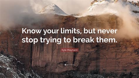 Kyle Maynard Quote Know Your Limits But Never Stop Trying To Break