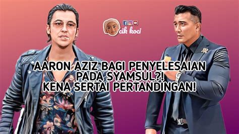 Aaron Aziz Bagi Penyelesaian Pada Syamsul Kena Sertai Pertandingan