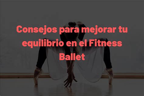 Consejos Para Mejorar Tu Equilibrio En El Fitness Ballet