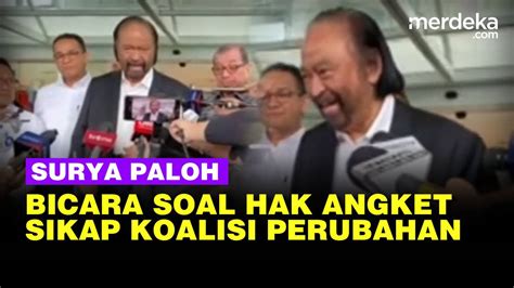 Surya Paloh Blak Blakan Soal Hak Angket Dan Sikap Koalisi Perubahan