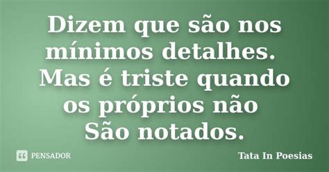 Dizem Que São Nos Mínimos Detalhes Tata In Poesias Pensador