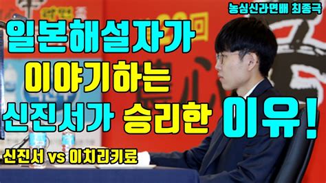 일본해설자가 말하는 신진서가 승리한 이유 농심신라면배 최종국 신진서 Vs 이치리키료 Youtube