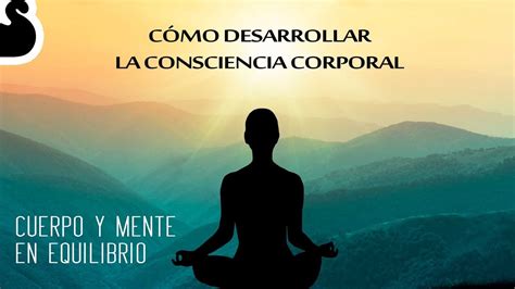 C Mo Desarrollar La Conciencia Corporal Cuerpo Y Mente En Equilibrio