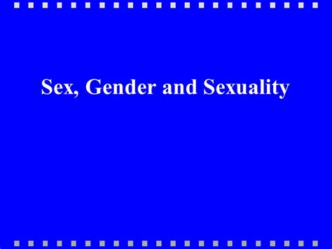 Sex Gender And Sexuality “ Sex” Versus “gender” “ Sex” And “gender