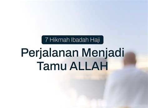 7 Hikmah Ibadah Haji Perjalanan Menjadi Tamu ALLAH SHAFIQ