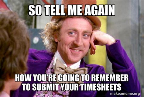 So Tell Me Again How You Re Going To Remember To Submit Your Timesheets