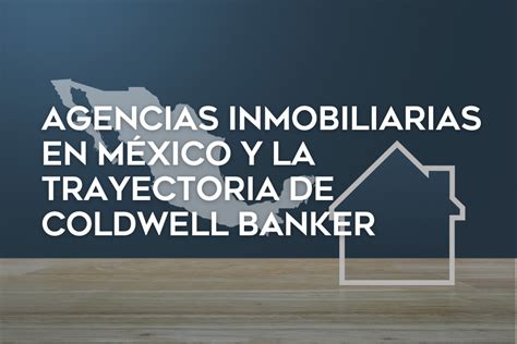 Agencias Inmobiliarias En México Y La Trayectoria De Coldwell Banker