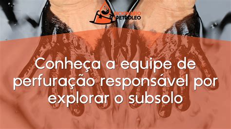 Conhe A A Equipe De Perfura O Respons Vel Por Explorar O Subsolo