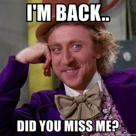 I M Back Did You Miss Me Willy Wonka Meme Generator