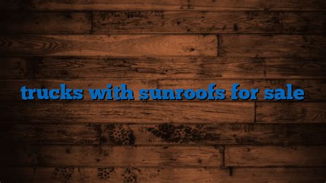 Trucks With Sunroofs For Sale Truckstrend