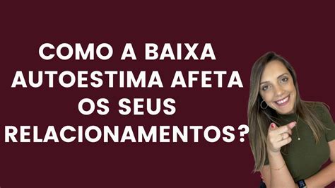 Como A Baixa Autoestima Afeta Os Seus Relacionamentos YouTube