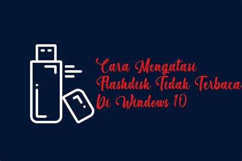 Cara Mengatasi Flashdisk Tidak Terbaca Di Windows