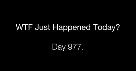 Day What The Fuck Just Happened Today