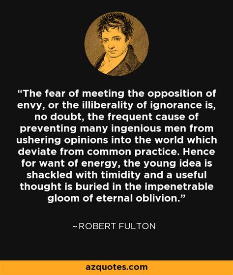 Robert Fulton Quote The Fear Of Meeting The Opposition Of Envy Or The