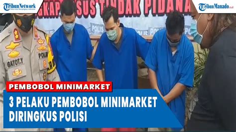 3 Pelaku Pembobol Minimarket Diringkus Polisi YouTube