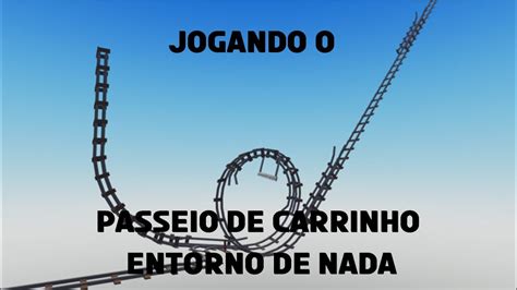 JOGANDO PASSEIO DE CARRINHO ENTORNO DE NADA YouTube