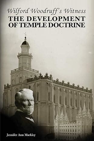 Wilford Woodruff S Witness The Development Of Temple Doctrine Mackley