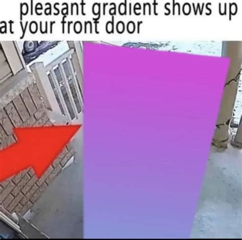 Pleasant Gradient Shows Up At Your Front Door Rsurrealmemes