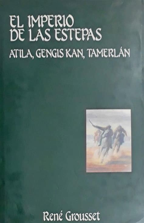 El Imperio de las estepas Atila Gengis Kan Tamerlán by René Grousset