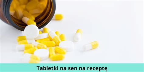 Jakie tabletki na sen na receptę warto stosować