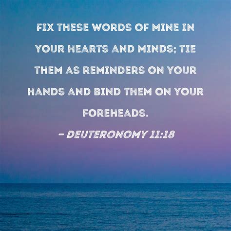 Deuteronomy 11:18 Fix these words of mine in your hearts and minds; tie them as reminders on ...