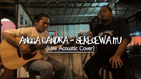 ANGGA CANDRA SEKECEWA ITU Live Acoustic Cover YouTube