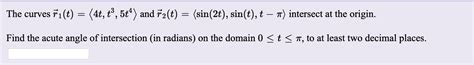 Solved The Curves ři T 4t T® 5 4 And T Sin 2t