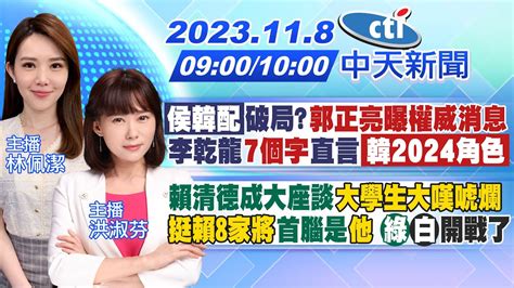 【林佩潔 洪淑芬 報新聞】「侯韓配」破局郭正亮曝權威消息李乾隆7個字直言「韓2024角色」｜賴清德成大座談 大學生大嘆唬爛 挺賴8家將 首腦是「他」 綠 白開戰了20231108 中天