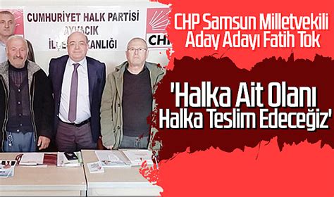 CHP Samsun Milletvekili Aday Adayı Fatih Tok Halka Ait Olanı Halka