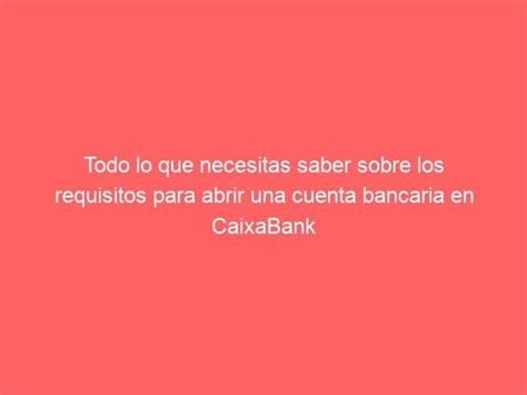 Descubre Los REQUISITOS Para Abrir Cuenta En CaixaBank