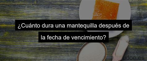 La Mantequilla Caduca Todo Lo Que Necesitas Saber Udoe