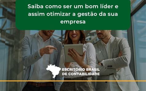 Saiba Como Ser Um Bom L Der E Assim Otimizar A Gest O Da Sua Empresa