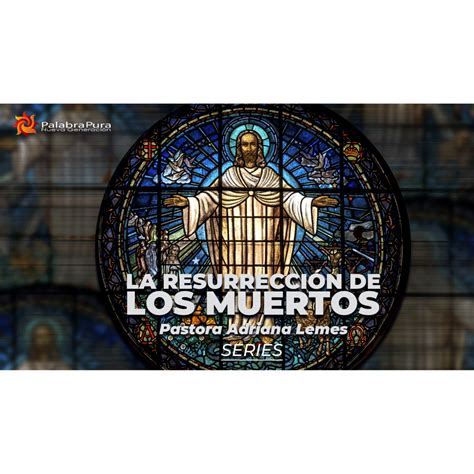 La Resurrección de Los Muertos (Serie) – Iglesia Palabra Pura