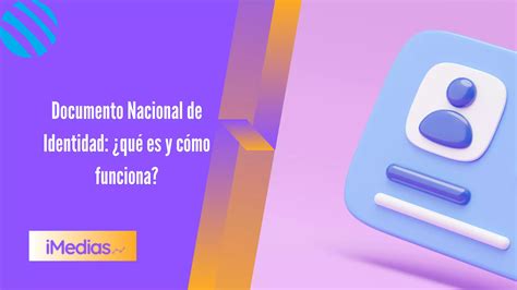 Documento Nacional De Identidad ¿qué Es Y Cómo Funciona Imedias