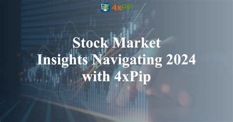 Stock Market Insights Navigating 2024 With 4xpip