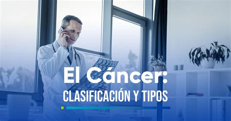 Clasificación Y Tipos De Cáncer Clínica De Alta Especialidad