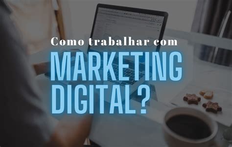 Como Trabalhar Com Marketing Digital Para Quem Está Começando