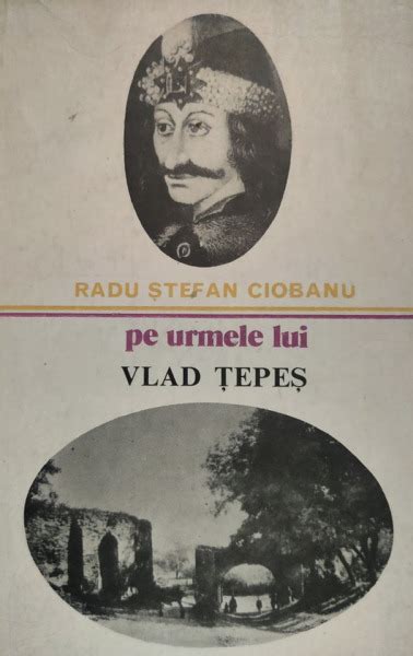 Radu Stefan Ciobanu Pe Urmele Lui Vlad Tepes Anticariatul Online