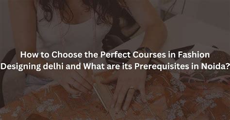 How To Choose The Perfect Courses In Fashion Designing Delhi And What