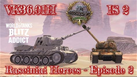 WoT Blitz Raseiniai Heroes Episode 2 VK36 01H IS 2 YouTube