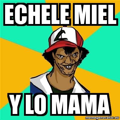 Meme Ash Pedreiro Echele Miel Y Lo Mama 16824098