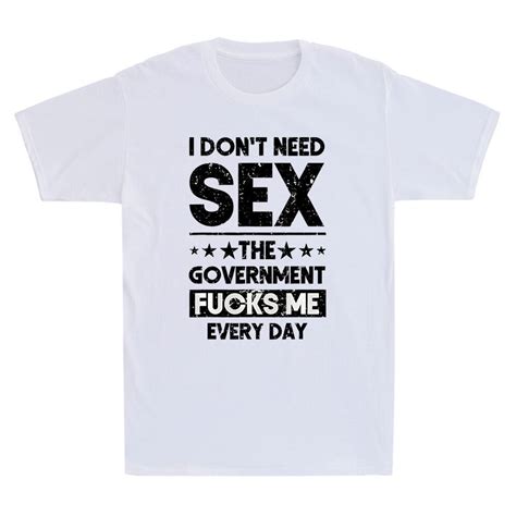 I Don T Need Sex The Government Fcks Me Everyday Funny Quote Retro Men S T Shirt EBay
