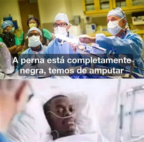 Perna Est Completamente Negra Temos De Amputar Ifunny Brazil