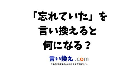 忘れていたの言い換え語のおすすめは？ビジネスやカジュアルに使える類義語のまとめ！ 言い換えドットコム