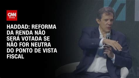 Haddad Reforma da renda não será votada se não for neutra do ponto de