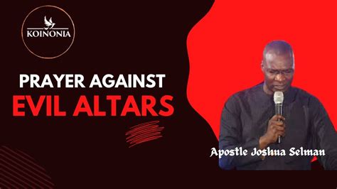 Prayer Against Evil Altars Apostle Joshua Selman Koinonia Global