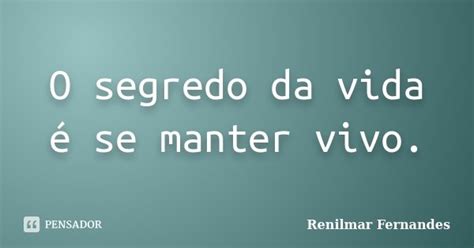 O Segredo Da Vida é Se Manter Vivo Renilmar Fernandes Pensador