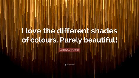 Lailah Gifty Akita Quote I Love The Different Shades Of Colours