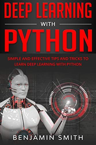 Deep Learning With Python Simple And Effective Tips And Tricks To Learn Deep Learning With