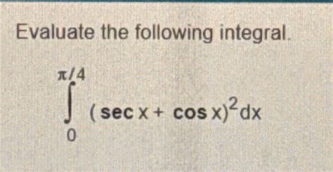 Solved Evaluate The Following Integral∫0π4secxcosx2dx